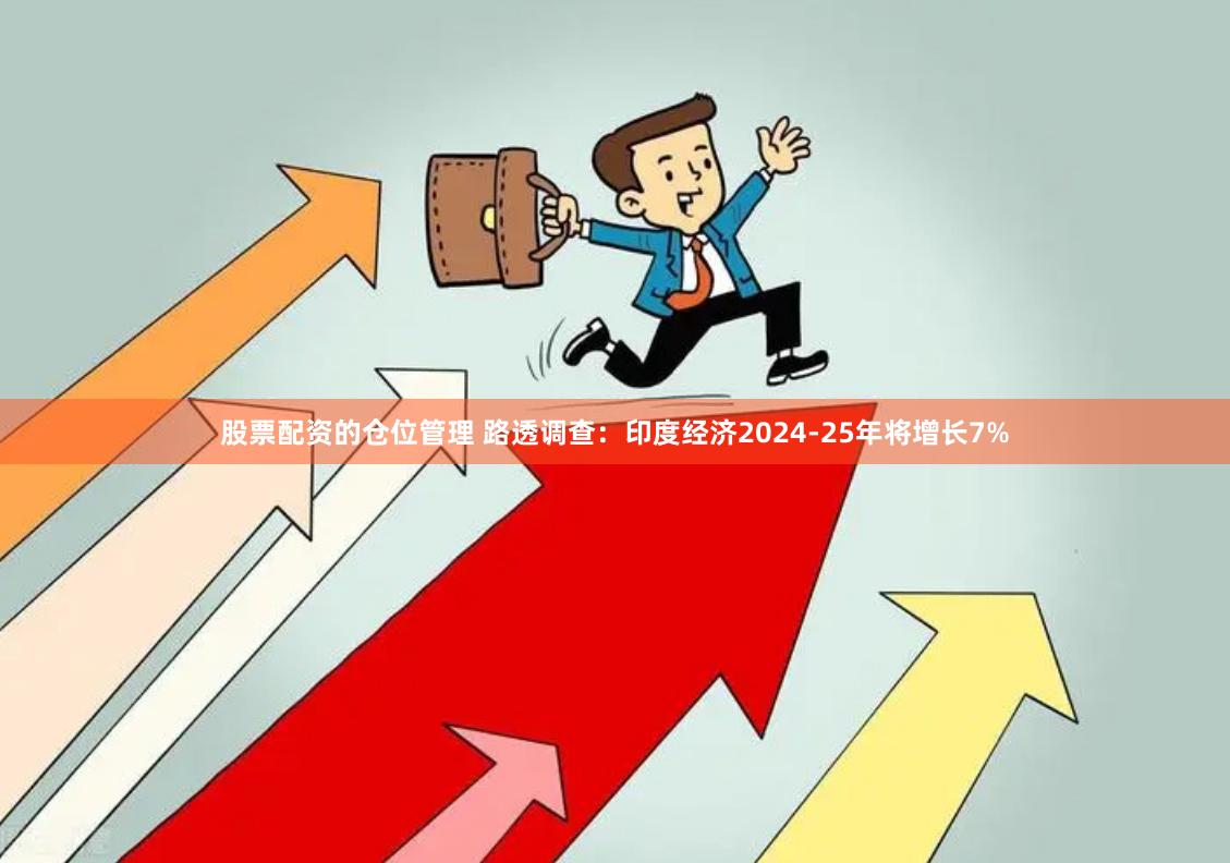 股票配资的仓位管理 路透调查：印度经济2024-25年将增长7%