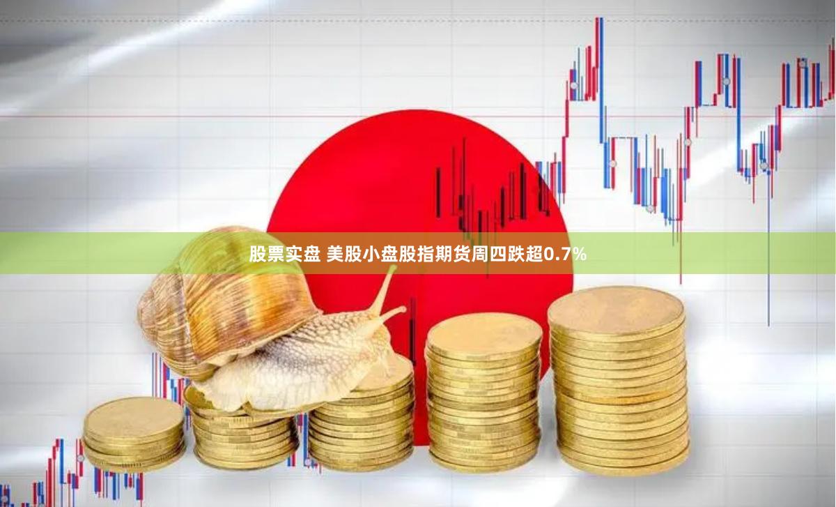 股票实盘 美股小盘股指期货周四跌超0.7%