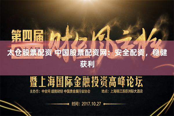 太仓股票配资 中国股票配资网：安全配资，稳健获利