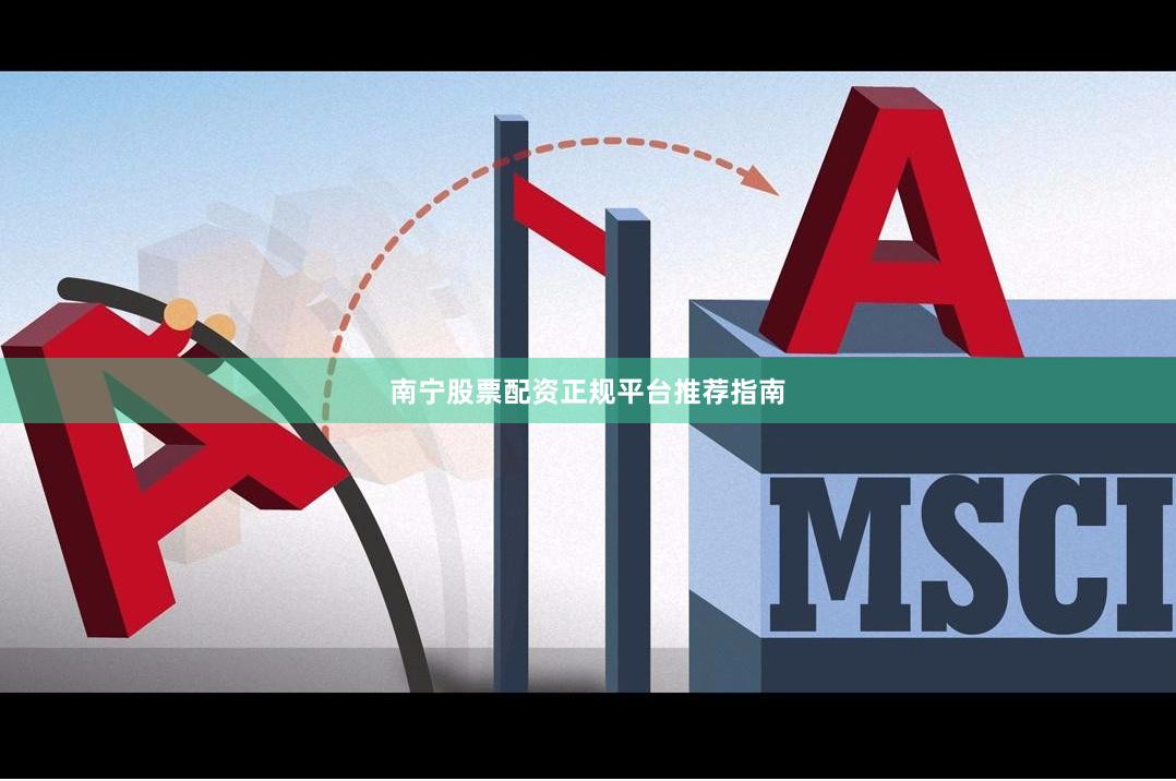 南宁股票配资正规平台推荐指南